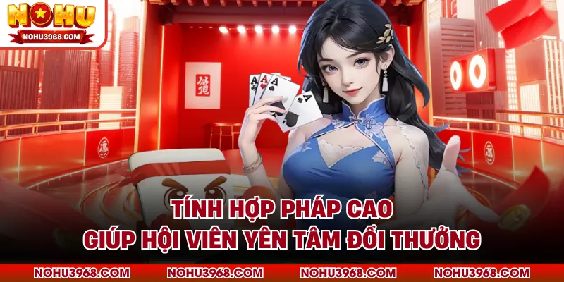 Tính hợp pháp cao giúp hội viên yên tâm đổi thưởng 